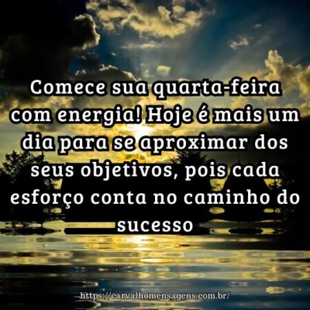 Comece sua quarta-feira com energia! Hoje é mais um dia para se aproximar dos seus objetivos, pois cada esforço conta no caminho do sucesso. Comece sua quarta-feira com energia! Hoje é mais um dia para se aproximar dos seus objetivos, pois cada esforço conta no caminho do sucesso.
