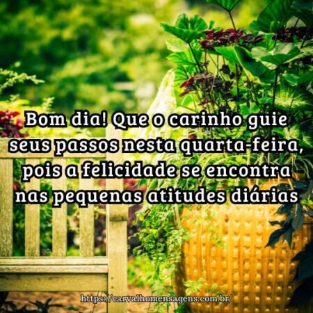 Bom dia! Que o carinho guie seus passos nesta quarta-feira, pois a felicidade se encontra nas pequenas atitudes diárias. Bom dia! Que o carinho guie seus passos nesta quarta-feira, pois a felicidade se encontra nas pequenas atitudes diárias.