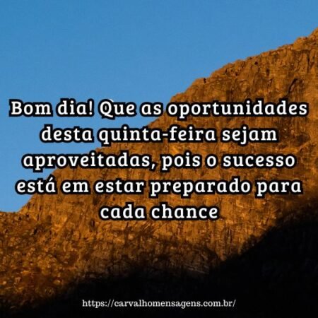 Bom dia! Que as oportunidades desta quinta-feira sejam aproveitadas, pois o sucesso está em estar preparado para cada chance Bom dia! Que as oportunidades desta quinta-feira sejam aproveitadas, pois o sucesso está em estar preparado para cada chance