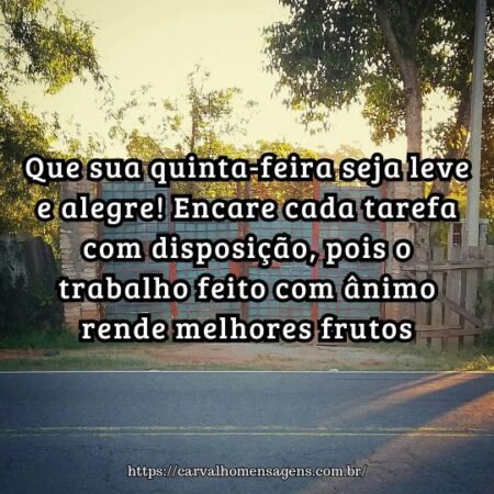 Que sua quinta-feira seja leve e alegre! Encare cada tarefa com disposição, pois o trabalho feito com ânimo rende melhores frutos. Que sua quinta-feira seja leve e alegre! Encare cada tarefa com disposição, pois o trabalho feito com ânimo rende melhores frutos.