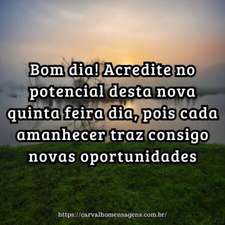 Bom dia! Acredite no potencial desta nova quinta feira dia, pois cada amanhecer traz consigo novas oportunidades. Bom dia! Acredite no potencial desta nova quinta feira dia, pois cada amanhecer traz consigo novas oportunidades.