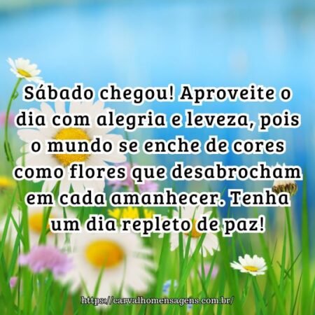 Sábado chegou! Aproveite o dia com alegria e leveza, pois o mundo se enche de cores como flores que desabrocham em cada amanhecer. Tenha um dia repleto de paz! Sábado chegou! Aproveite o dia com alegria e leveza, pois o mundo se enche de cores como flores que desabrocham em cada amanhecer. Tenha um dia repleto de paz!