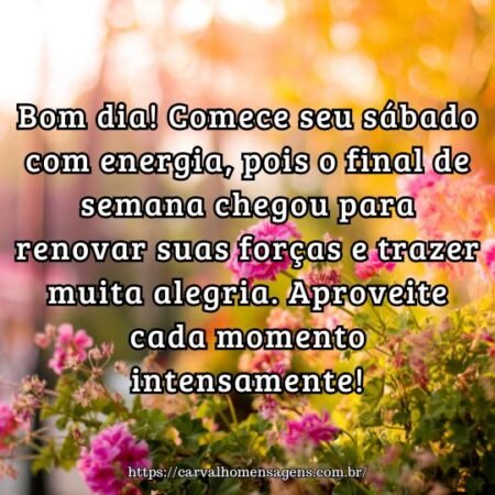 Bom dia! Comece seu sábado com energia, pois o final de semana chegou para renovar suas forças e trazer muita alegria. Aproveite cada momento intensamente! Bom dia! Comece seu sábado com energia, pois o final de semana chegou para renovar suas forças e trazer muita alegria. Aproveite cada momento intensamente!