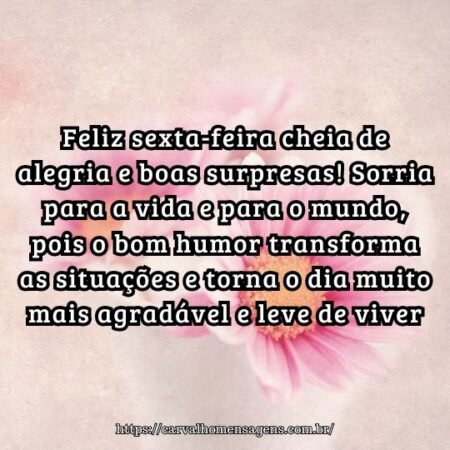 Feliz sexta-feira cheia de alegria e boas surpresas! Sorria para a vida e para o mundo, pois o bom humor transforma as situações e torna o dia muito mais agradável e leve de viver. Feliz sexta-feira cheia de alegria e boas surpresas! Sorria para a vida e para o mundo, pois o bom humor transforma as situações e torna o dia muito mais agradável e leve de viver.