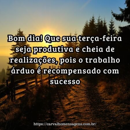 Bom dia! Que sua terça-feira seja produtiva e cheia de realizações, pois o trabalho árduo é recompensado com sucesso. Bom dia! Que sua terça-feira seja produtiva e cheia de realizações, pois o trabalho árduo é recompensado com sucesso.