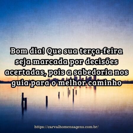 Bom dia! Que sua terça-feira seja marcada por decisões acertadas, pois a sabedoria nos guia para o melhor caminho. Bom dia! Que sua terça-feira seja marcada por decisões acertadas, pois a sabedoria nos guia para o melhor caminho.