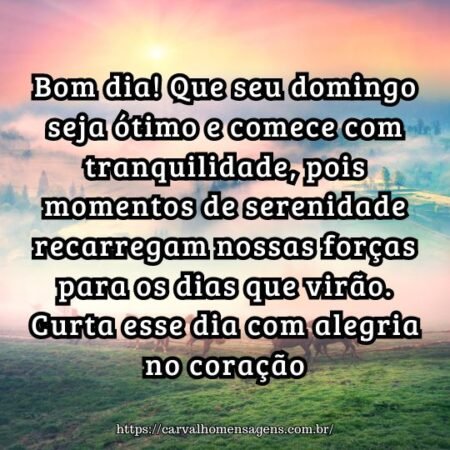 Bom dia! Que seu domingo seja ótimo e comece com tranquilidade, pois momentos de serenidade recarregam nossas forças para os dias que virão. Curta esse dia com alegria no coração. Bom dia! Que seu domingo seja ótimo e comece com tranquilidade, pois momentos de serenidade recarregam nossas forças para os dias que virão. Curta esse dia com alegria no coração.