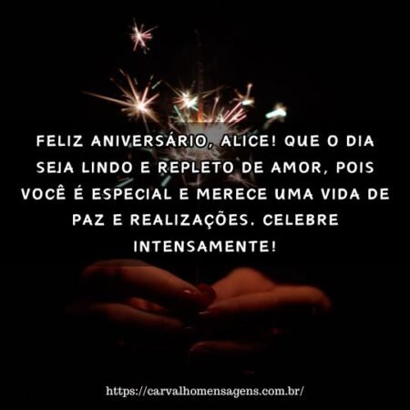 Feliz aniversário, Alice! Que o dia seja lindo e repleto de amor, pois você é especial e merece uma vida de paz e realizações. Celebre intensamente! Feliz aniversário, Alice! Que o dia seja lindo e repleto de amor, pois você é especial e merece uma vida de paz e realizações. Celebre intensamente!