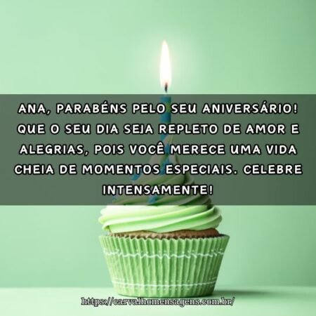 Ana, parabéns pelo seu aniversário! Que o seu dia seja repleto de amor e alegrias, pois você merece uma vida cheia de momentos especiais. Celebre intensamente! Ana, parabéns pelo seu aniversário! Que o seu dia seja repleto de amor e alegrias, pois você merece uma vida cheia de momentos especiais. Celebre intensamente!