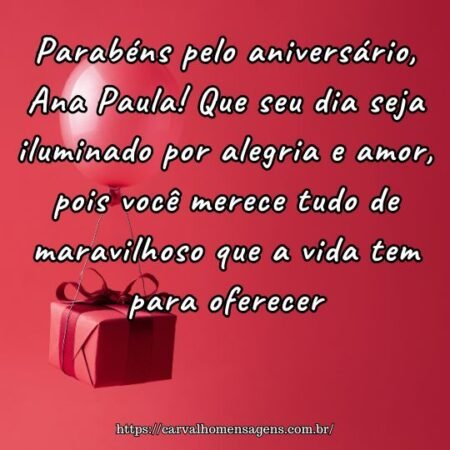 Parabéns pelo aniversário, Ana Paula! Que seu dia seja iluminado por alegria e amor, pois você merece tudo de maravilhoso que a vida tem para oferecer. Parabéns pelo aniversário, Ana Paula! Que seu dia seja iluminado por alegria e amor, pois você merece tudo de maravilhoso que a vida tem para oferecer.