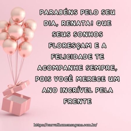 Parabéns pelo seu dia, Renata! Que seus sonhos floresçam e a felicidade te acompanhe sempre, pois você merece um ano incrível pela frente. Parabéns pelo seu dia, Renata! Que seus sonhos floresçam e a felicidade te acompanhe sempre, pois você merece um ano incrível pela frente.