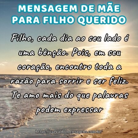 Filho, cada dia ao seu lado é uma bênção. Pois, em seu coração, encontro toda a razão para sorrir e ser feliz. Te amo mais do que palavras podem expressar. Filho, cada dia ao seu lado é uma bênção. Pois, em seu coração, encontro toda a razão para sorrir e ser feliz. Te amo mais do que palavras podem expressar.