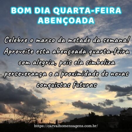 Celebre o marco da metade da semana! Aproveite esta abençoada quarta-feira com alegria, pois ela simboliza perseverança e a proximidade de novas conquistas futuras. Celebre o marco da metade da semana! Aproveite esta abençoada quarta-feira com alegria, pois ela simboliza perseverança e a proximidade de novas conquistas futuras.