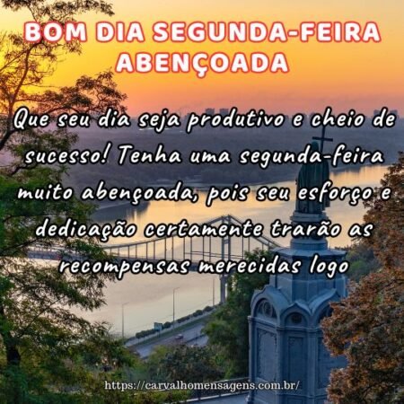 Que seu dia seja produtivo e cheio de sucesso! Tenha uma segunda-feira muito abençoada, pois seu esforço e dedicação certamente trarão as recompensas merecidas logo. Que seu dia seja produtivo e cheio de sucesso! Tenha uma segunda-feira muito abençoada, pois seu esforço e dedicação certamente trarão as recompensas merecidas logo.