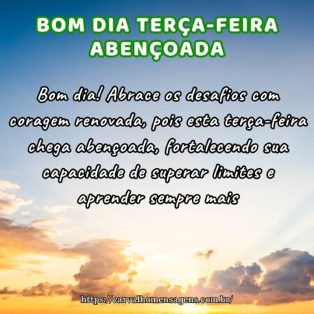 Bom dia! Abrace os desafios com coragem renovada, pois esta terça-feira chega abençoada, fortalecendo sua capacidade de superar limites e aprender sempre mais. Bom dia! Abrace os desafios com coragem renovada, pois esta terça-feira chega abençoada, fortalecendo sua capacidade de superar limites e aprender sempre mais.