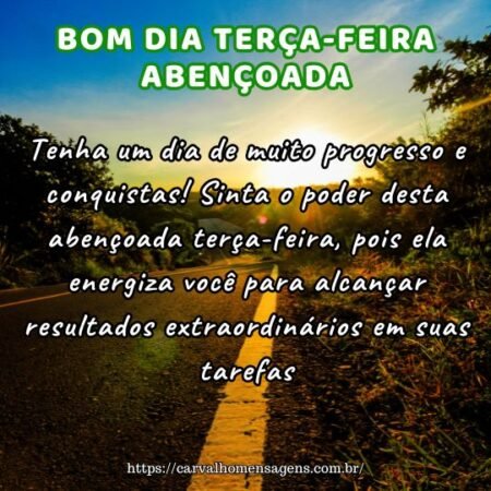 Tenha um dia de muito progresso e conquistas! Sinta o poder desta abençoada terça-feira, pois ela energiza você para alcançar resultados extraordinários em suas tarefas. Tenha um dia de muito progresso e conquistas! Sinta o poder desta abençoada terça-feira, pois ela energiza você para alcançar resultados extraordinários em suas tarefas.