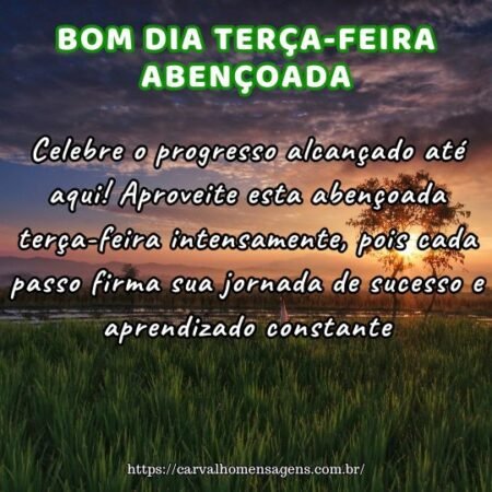 Celebre o progresso alcançado até aqui! Aproveite esta abençoada terça-feira intensamente, pois cada passo firma sua jornada de sucesso e aprendizado constante. Celebre o progresso alcançado até aqui! Aproveite esta abençoada terça-feira intensamente, pois cada passo firma sua jornada de sucesso e aprendizado constante.