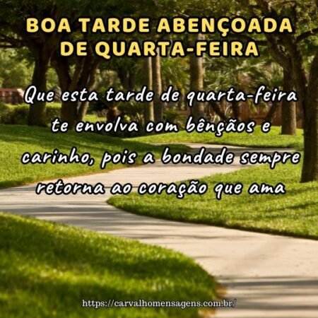 Que esta tarde de quarta-feira te envolva com bênçãos e carinho, pois a bondade sempre retorna ao coração que ama. Que esta tarde de quarta-feira te envolva com bênçãos e carinho, pois a bondade sempre retorna ao coração que ama.