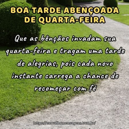 Que as bênçãos invadam sua quarta-feira e tragam uma tarde de alegrias, pois cada novo instante carrega a chance de recomeçar com fé. Que as bênçãos invadam sua quarta-feira e tragam uma tarde de alegrias, pois cada novo instante carrega a chance de recomeçar com fé.