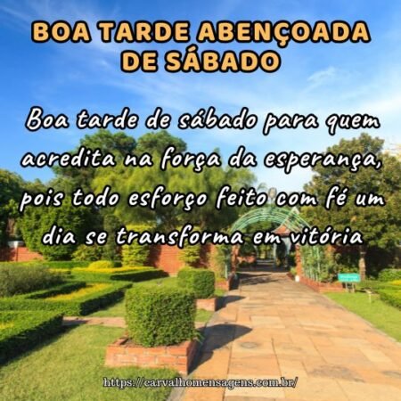Boa tarde de sábado para quem acredita na força da esperança, pois todo esforço feito com fé um dia se transforma em vitória. Boa tarde de sábado para quem acredita na força da esperança, pois todo esforço feito com fé um dia se transforma em vitória.
