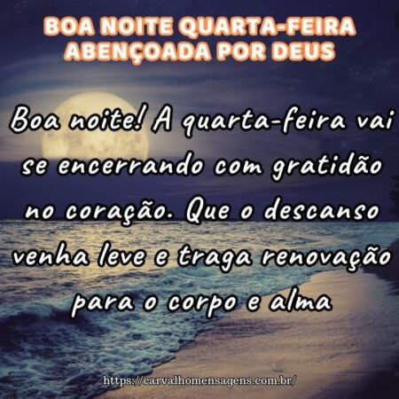Boa noite! A quarta-feira vai se encerrando com gratidão no coração. Que o descanso venha leve e traga renovação para o corpo e alma. Boa noite! A quarta-feira vai se encerrando com gratidão no coração. Que o descanso venha leve e traga renovação para o corpo e alma.