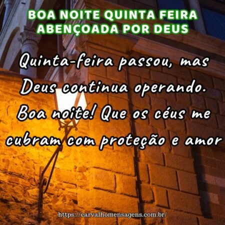 Quinta-feira passou, mas Deus continua operando. Boa noite! Que os céus me cubram com proteção e amor. Quinta-feira passou, mas Deus continua operando. Boa noite! Que os céus me cubram com proteção e amor.