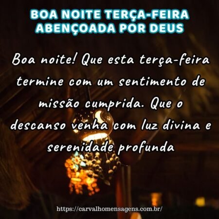 Boa noite! Que esta terça-feira termine com um sentimento de missão cumprida. Que o descanso venha com luz divina e serenidade profunda. Boa noite! Que esta terça-feira termine com um sentimento de missão cumprida. Que o descanso venha com luz divina e serenidade profunda.