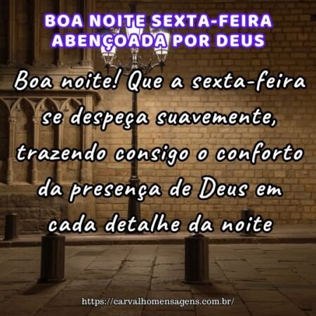 Boa noite! Que a sexta-feira se despeça suavemente, trazendo consigo o conforto da presença de Deus em cada detalhe da noite. Boa noite! Que a sexta-feira se despeça suavemente, trazendo consigo o conforto da presença de Deus em cada detalhe da noite.