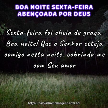 Sexta-feira foi cheia de graça. Boa noite! Que o Senhor esteja comigo nesta noite, cobrindo-me com Seu amor. Sexta-feira foi cheia de graça. Boa noite! Que o Senhor esteja comigo nesta noite, cobrindo-me com Seu amor.