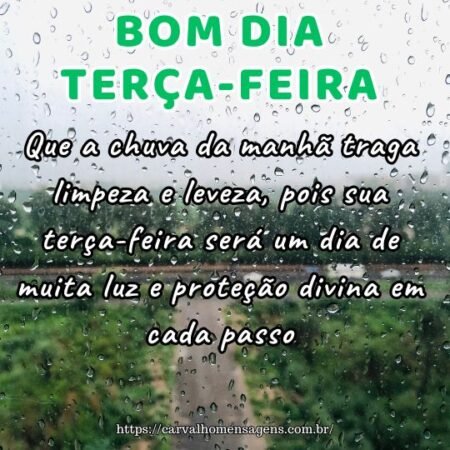Que a chuva da manhã traga limpeza e leveza, pois sua terça-feira será um dia de muita luz e proteção divina em cada passo. Que a chuva da manhã traga limpeza e leveza, pois sua terça-feira será um dia de muita luz e proteção divina em cada passo.