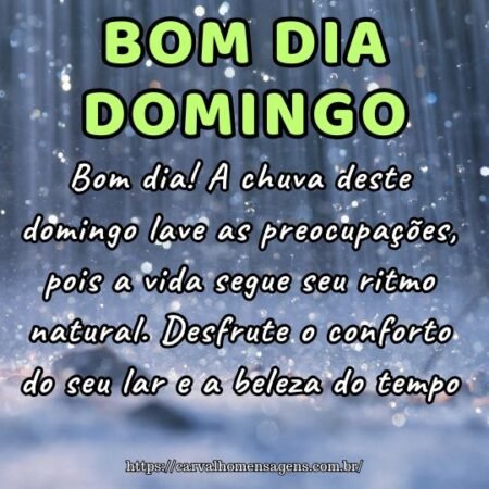 Bom dia! A chuva deste domingo lave as preocupações, pois a vida segue seu ritmo natural. Desfrute o conforto do seu lar e a beleza do tempo. Bom dia! A chuva deste domingo lave as preocupações, pois a vida segue seu ritmo natural. Desfrute o conforto do seu lar e a beleza do tempo.