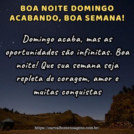 Domingo acaba, mas as oportunidades são infinitas. Boa noite! Que sua semana seja repleta de coragem, amor e muitas conquistas. Domingo acaba, mas as oportunidades são infinitas. Boa noite! Que sua semana seja repleta de coragem, amor e muitas conquistas.