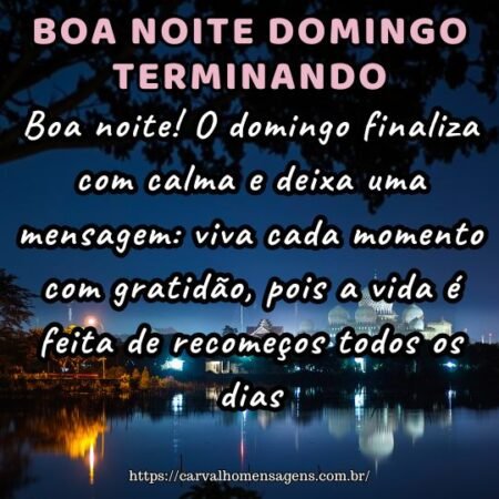 Boa noite! O domingo finaliza com calma e deixa uma mensagem: viva cada momento com gratidão, pois a vida é feita de recomeços todos os dias. Boa noite! O domingo finaliza com calma e deixa uma mensagem: viva cada momento com gratidão, pois a vida é feita de recomeços todos os dias.