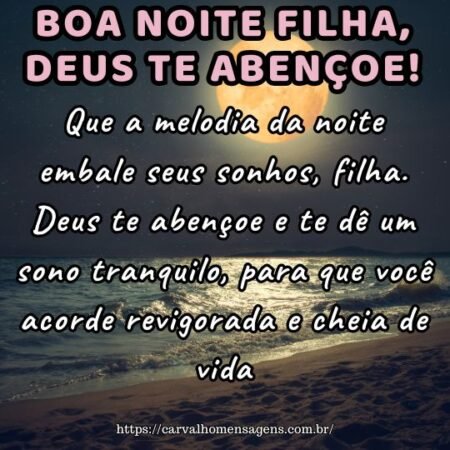 Que a melodia da noite embale seus sonhos, filha. Deus te abençoe e te dê um sono tranquilo, para que você acorde revigorada e cheia de vida. Que a melodia da noite embale seus sonhos, filha. Deus te abençoe e te dê um sono tranquilo, para que você acorde revigorada e cheia de vida.