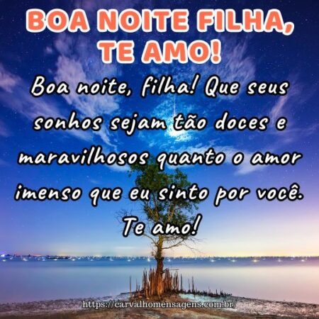 Boa noite, filha! Que seus sonhos sejam tão doces e maravilhosos quanto o amor imenso que eu sinto por você. Te amo! Boa noite, filha! Que seus sonhos sejam tão doces e maravilhosos quanto o amor imenso que eu sinto por você. Te amo!