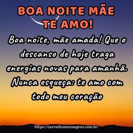 Boa noite, mãe amada! Que o descanso de hoje traga energias novas para amanhã. Nunca esqueça: te amo com todo meu coração. Boa noite, mãe amada! Que o descanso de hoje traga energias novas para amanhã. Nunca esqueça: te amo com todo meu coração.