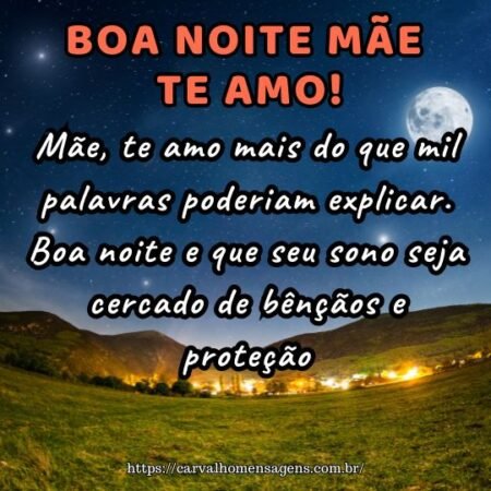 Mãe, te amo mais do que mil palavras poderiam explicar. Boa noite e que seu sono seja cercado de bênçãos e proteção. Mãe, te amo mais do que mil palavras poderiam explicar. Boa noite e que seu sono seja cercado de bênçãos e proteção.