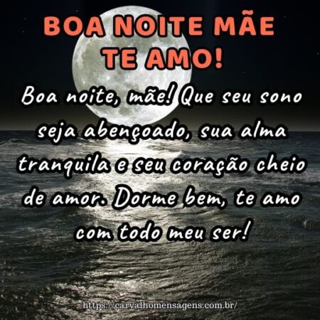 Boa noite, mãe! Que seu sono seja abençoado, sua alma tranquila e seu coração cheio de amor. Dorme bem, te amo com todo meu ser! Boa noite, mãe! Que seu sono seja abençoado, sua alma tranquila e seu coração cheio de amor. Dorme bem, te amo com todo meu ser!