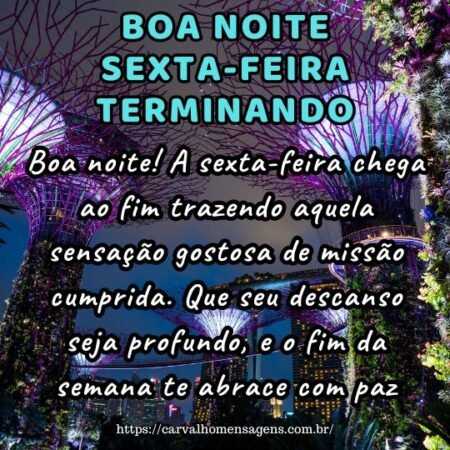 Boa noite! A sexta-feira chega ao fim trazendo aquela sensação gostosa de missão cumprida. Que seu descanso seja profundo, e o fim da semana te abrace com paz. Boa noite! A sexta-feira chega ao fim trazendo aquela sensação gostosa de missão cumprida. Que seu descanso seja profundo, e o fim da semana te abrace com paz.