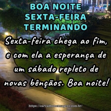 Sexta-feira chega ao fim, e com ela a esperança de um sábado repleto de novas bênçãos. Boa noite! Sexta-feira chega ao fim, e com ela a esperança de um sábado repleto de novas bênçãos. Boa noite!