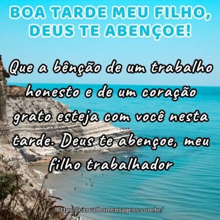 Que a bênção de um trabalho honesto e de um coração grato esteja com você nesta tarde. Deus te abençoe, meu filho trabalhador. Que a bênção de um trabalho honesto e de um coração grato esteja com você nesta tarde. Deus te abençoe, meu filho trabalhador.