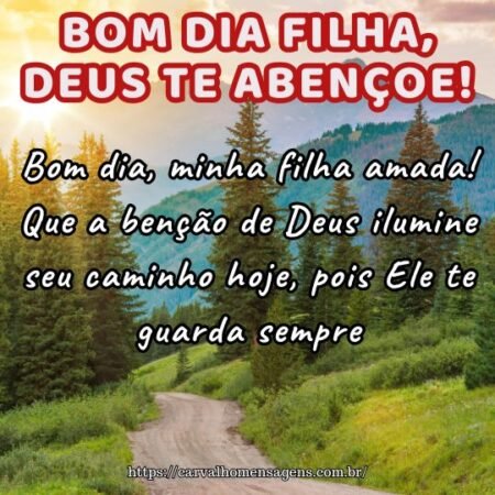 Bom dia, minha filha amada! Que a benção de Deus ilumine seu caminho hoje, pois Ele te guarda sempre. Bom dia, minha filha amada! Que a benção de Deus ilumine seu caminho hoje, pois Ele te guarda sempre.