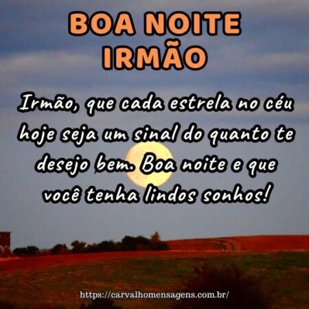 Irmão, que cada estrela no céu hoje seja um sinal do quanto te desejo bem. Boa noite e que você tenha lindos sonhos! Irmão, que cada estrela no céu hoje seja um sinal do quanto te desejo bem. Boa noite e que você tenha lindos sonhos!