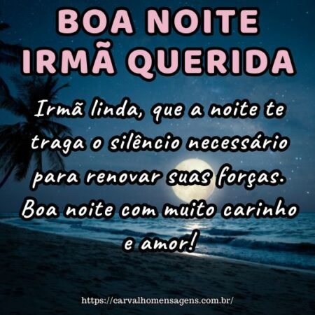 Irmã linda, que a noite te traga o silêncio necessário para renovar suas forças. Boa noite com muito carinho e amor! Irmã linda, que a noite te traga o silêncio necessário para renovar suas forças. Boa noite com muito carinho e amor!
