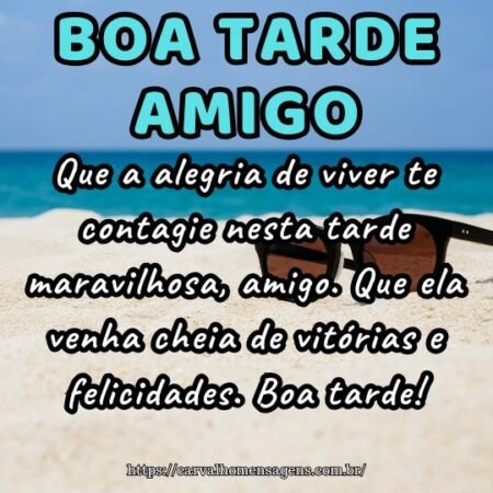 Que a alegria de viver te contagie nesta tarde maravilhosa, amigo. Que ela venha cheia de vitórias e felicidades. Boa tarde! Que a alegria de viver te contagie nesta tarde maravilhosa, amigo. Que ela venha cheia de vitórias e felicidades. Boa tarde!
