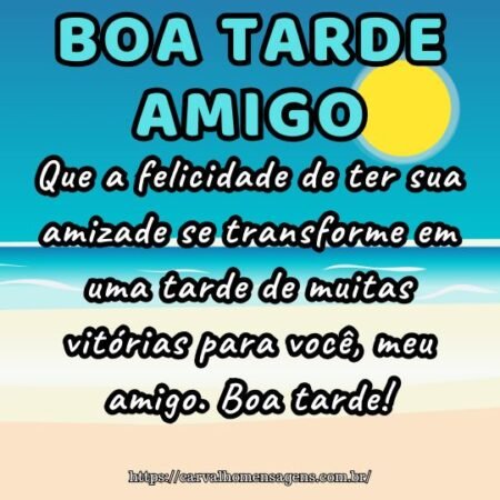 Que a felicidade de ter sua amizade se transforme em uma tarde de muitas vitórias para você, meu amigo. Boa tarde! Que a felicidade de ter sua amizade se transforme em uma tarde de muitas vitórias para você, meu amigo. Boa tarde!