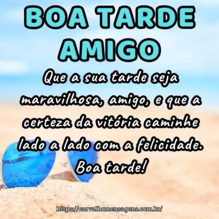 Que a sua tarde seja maravilhosa, amigo, e que a certeza da vitória caminhe lado a lado com a felicidade. Boa tarde! Que a sua tarde seja maravilhosa, amigo, e que a certeza da vitória caminhe lado a lado com a felicidade. Boa tarde!