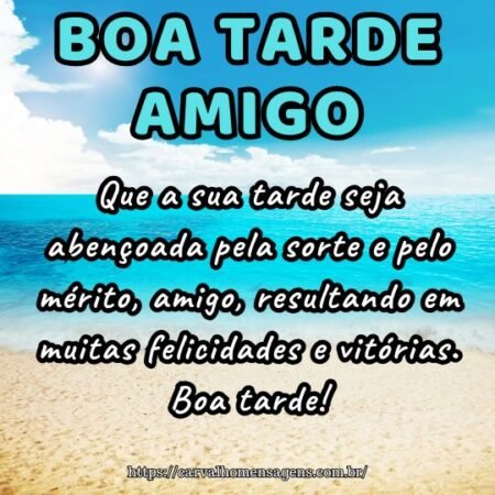 Que a sua tarde seja abençoada pela sorte e pelo mérito, amigo, resultando em muitas felicidades e vitórias. Boa tarde! Que a sua tarde seja abençoada pela sorte e pelo mérito, amigo, resultando em muitas felicidades e vitórias. Boa tarde!