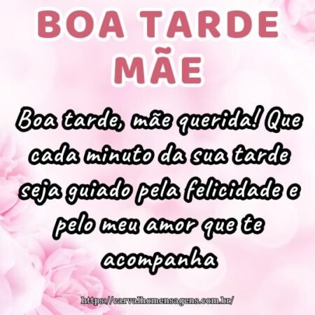 Boa tarde, mãe querida! Que cada minuto da sua tarde seja guiado pela felicidade e pelo meu amor que te acompanha. Boa tarde, mãe querida! Que cada minuto da sua tarde seja guiado pela felicidade e pelo meu amor que te acompanha.