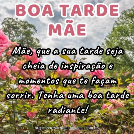 Mãe, que a sua tarde seja cheia de inspiração e momentos que te façam sorrir. Tenha uma boa tarde radiante! Mãe, que a sua tarde seja cheia de inspiração e momentos que te façam sorrir. Tenha uma boa tarde radiante!